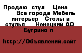 Продаю  стул  › Цена ­ 4 000 - Все города Мебель, интерьер » Столы и стулья   . Ненецкий АО,Бугрино п.